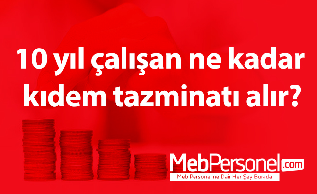 10 yıl çalışan ne kadar kıdem tazminatı alır?