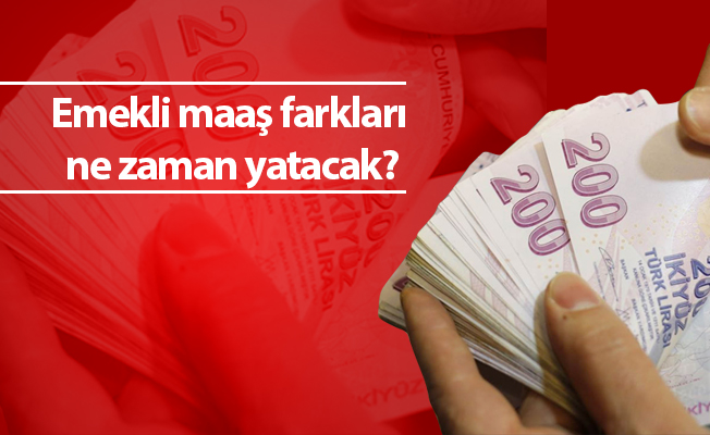 Emekli maaş farkları ne zaman yatacak?
