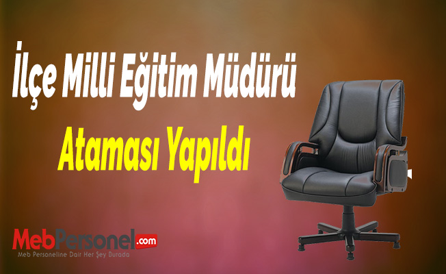 İlçe Milli Eğitim Müdürü Ataması Yapıldı
