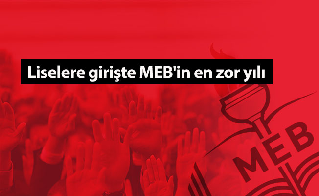 Liselere girişte MEB'in en zor yılı