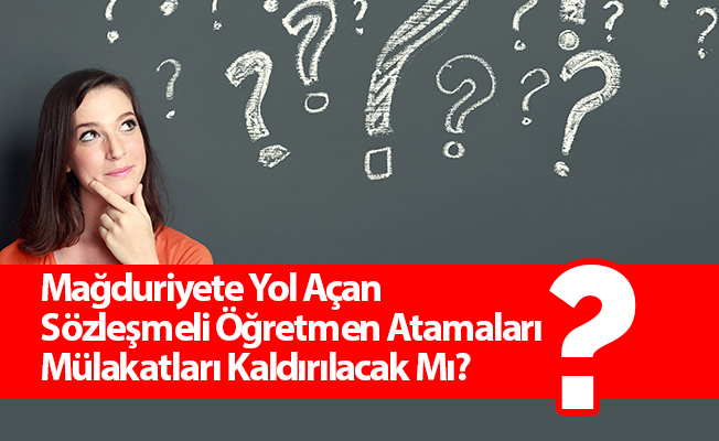 Mağduriyete Yol Açan Sözleşmeli Öğretmen Atamaları Mülakatları Kaldırılacak Mı?