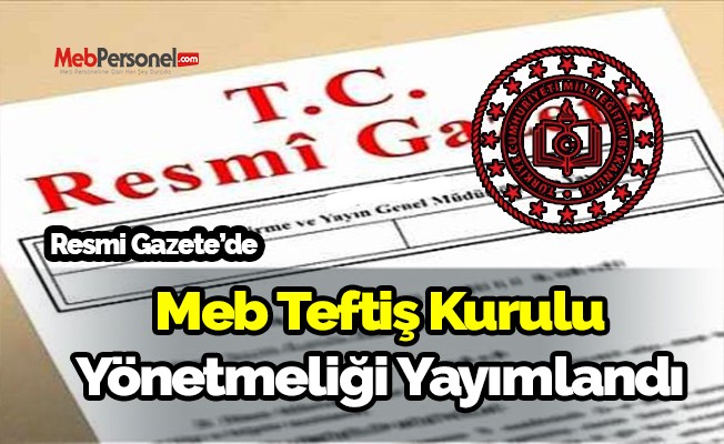 MEB Teftiş Kurulu Yönetmeliği Resmi Gazete'de Yayımlandı