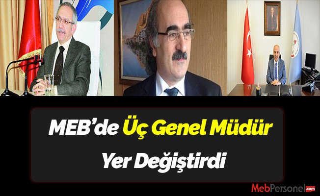 MEB’de Üç Genel Müdür Yer Değiştirdi