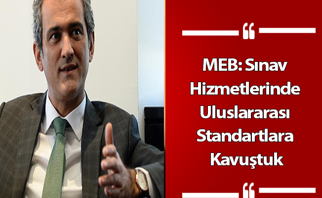 MEB: Sınav Hizmetlerinde Uluslararası Standartlara Kavuştuk