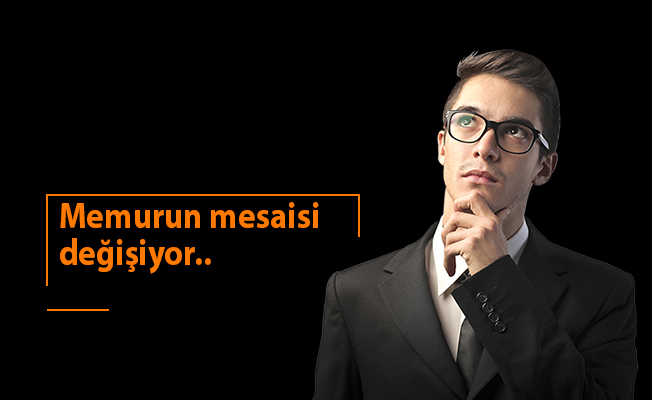 Memurun mesaisi değişiyor..