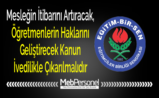 Mesleğin İtibarını Artıracak, Öğretmenlerin Haklarını Geliştirecek Kanun İvedilikle Çıkarılmalıdır