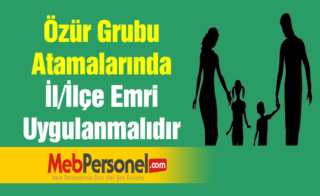 Özür Grubu Atamalarında İl/İlçe Emri Uygulanmalıdır