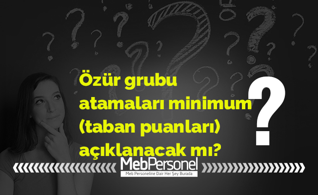 Özür Grubu Atamaları Sonucu Oluşan Taban Puanları Açıklandı Mı?