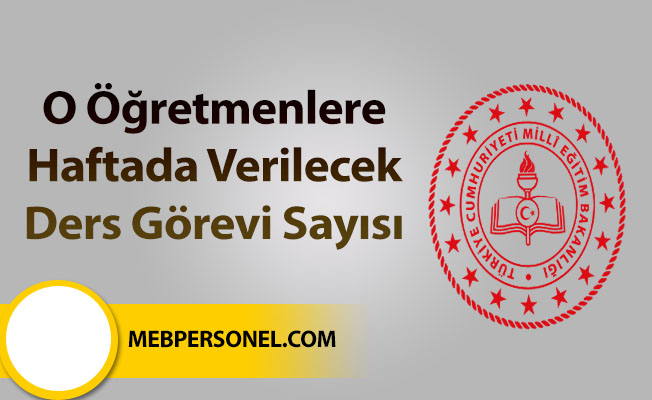 O Öğretmenlere Haftada Verilecek Ders Görevi Sayısı...