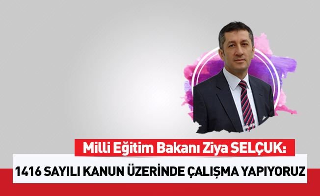 Selçuk: 1416 sayılı Kanun üzerinde çalışma yapıyoruz