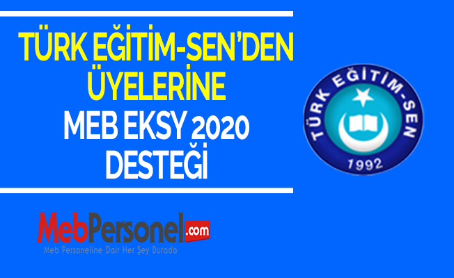 TÜRK EĞİTİM-SEN’DEN ÜYELERİNE MEB EKSY 2020 DESTEĞİ