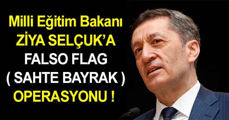 ZİYA SELÇUK’A FALSO FLAG (SAHTE BAYRAK) OPERASYONU!