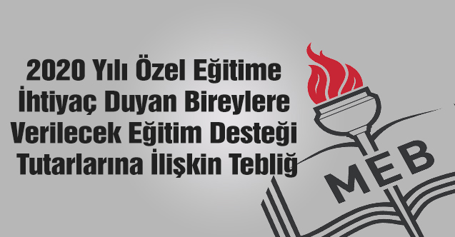 2020 Yılı Özel Eğitime İhtiyaç Duyan Bireylere Verilecek Eğitim Desteği Tutarlarına İlişkin Tebliğ