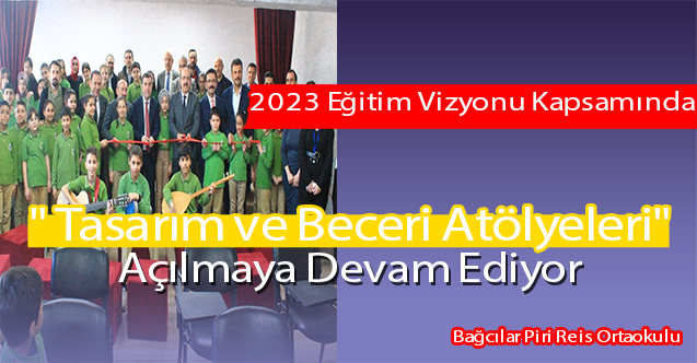 2023 Eğitim Vizyonu Kapsamında " Tasarım ve Beceri Atölyeleri" Açılmaya Devam Ediyor