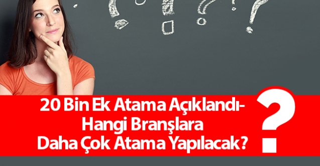 20 Bin Ek Atama Açıklandı- Hangi Branşlara Daha Çok Atama Yapılacak?