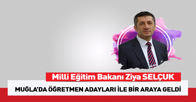 Bakan Selçuk, Muğla'da öğretmen adaylarıyla buluştu