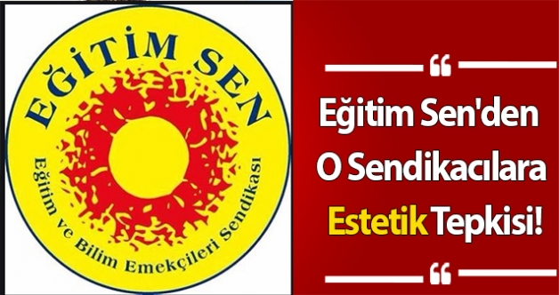 Eğitim Sen'den O Sendikacılara Estetik Tepkisi!