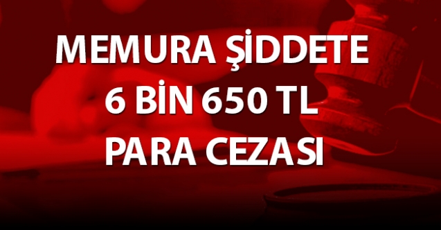MEMURA ŞİDDETE CEZAİ YAPTIRIM