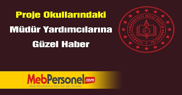 Proje Okullarındaki Müdür Yardımcılarına Güzel Haber