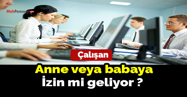 Anne veya babaya İzin mi geliyor ?