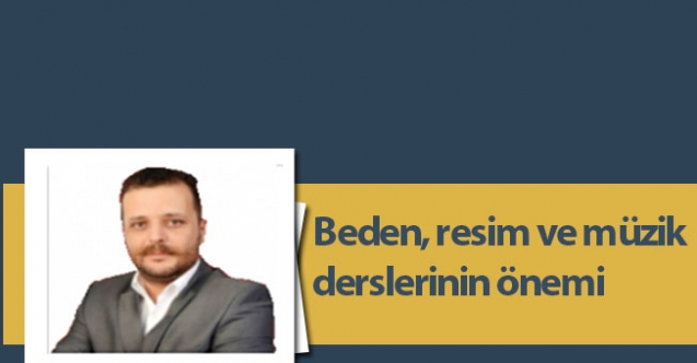 Beden, resim ve müzik derslerinin önemi