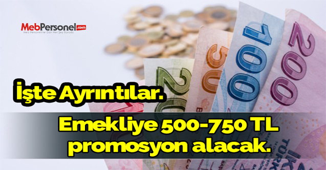 Emekliye 500-750 TL promosyon alacak.İşte Ayrıntılar.