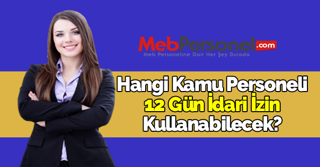 Hangi Kamu Personeli 12 Gün İdari İzin Kullanabilecek?