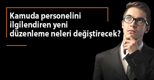 Kamuda personelini ilgilendiren yeni düzenleme neleri değiştirecek?