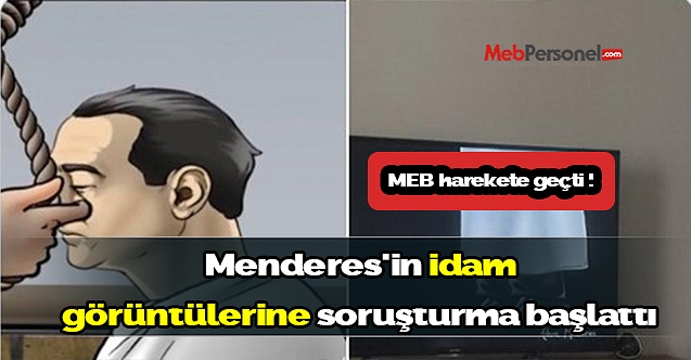 MEB hareket geçti! Menderes'in idam görüntülerine soruşturma başlattı
