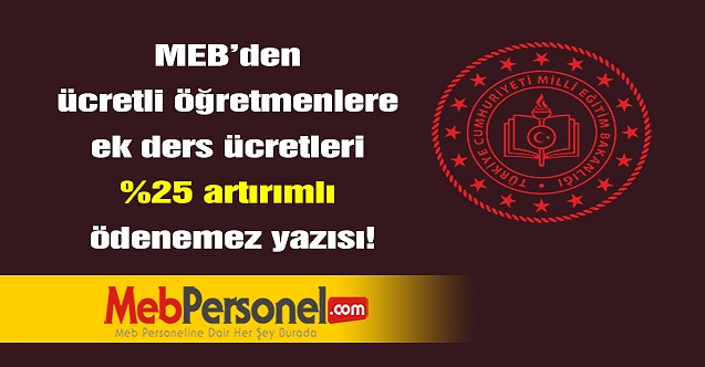 MEB’den  ücretli öğretmenlere  ek ders ücretleri  %25 artırımlı  ödenemez yazısı!
