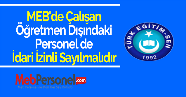 MEB'de Çalışan Öğretmen Dışındaki Personel de İdari İzinli Sayılmalıdır