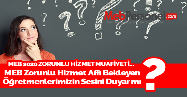 MEB Zorunlu Hizmet Muafiyeti Bekleyen Öğretmenlerimizin Sesini Duyacak Mı?