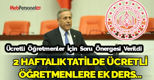 Milletvekilinden 2 Haftalık Tatilde Ücretli Öğretmenlerin Ek Ders Ödemeleri İçin Soru Önergesi!