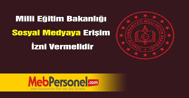 Milli Eğitim Bakanlığı Sosyal Medyaya Erişim İzni Vermelidir