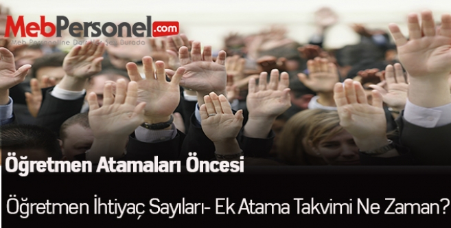 Öğretmen Atamaları Öncesi Öğretmen İhtiyaç Sayıları- Ek Atama Takvimi Ne Zaman?
