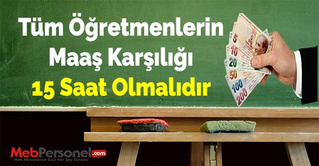 Tüm Öğretmenlerin Maaş Karşılığı 15 Saat Olmalıdır