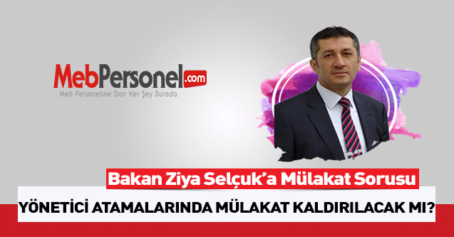 Yönetici atama yönetmeliğinin değiştirilmesi ve mülakatların kaldırılması Bakan Selçuk'a soruldu