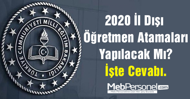 2020 İl Dışı Öğretmen Yer değiştirme (tayin) atamaları Yapılacak Mı? İşte Cevabı...