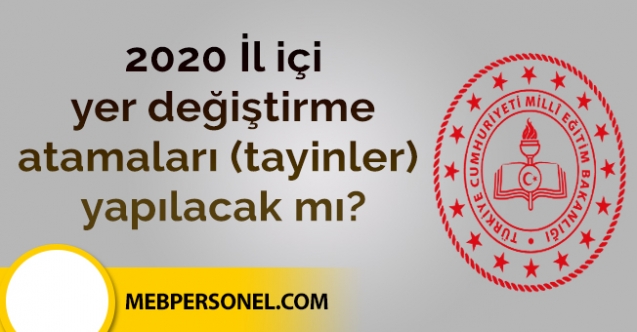 2020 İl içi yer değiştirme atamaları (tayinler) ne zaman? Atamalar yapılacak mı?