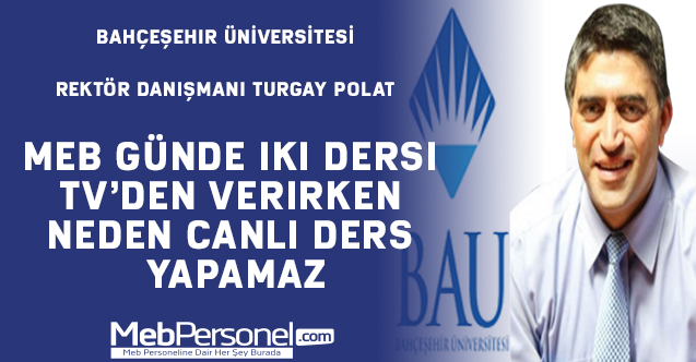 Bahçeşehir Üniversitesi Rektör Danışmanı Turgay POLAT MEB neden canlı ders yapamaz?
