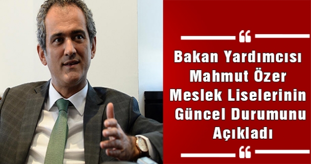 Bakan Yardımcısı Mahmut Özer Meslek Liselerinin Güncel Durumunu Açıkladı