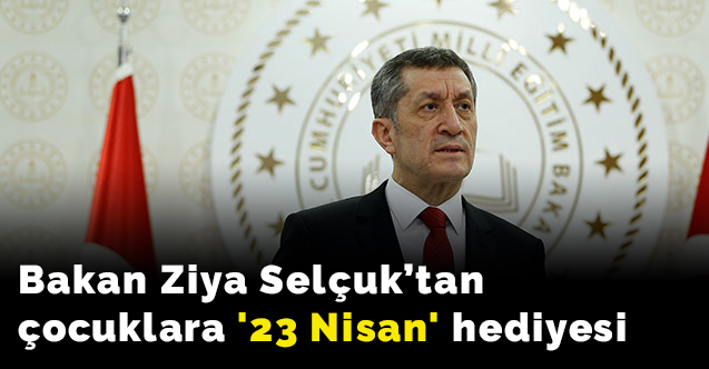 Bakan Ziya Selçuk'tan çocuklara '23 Nisan' hediyesi