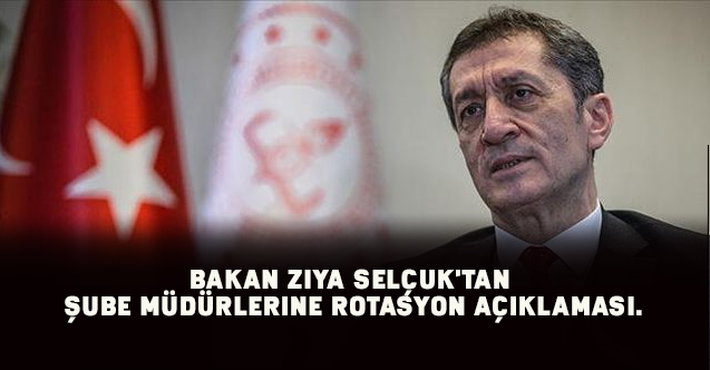 Bakan Ziya Selçuk'tan  Şube Müdürlerine Rotasyon Açıklaması.