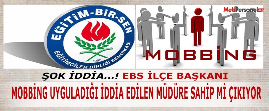 EBS İlçe Başkanı  Mobbing Uyguladığı İddia Edilen Müdüre Sahip Mi Çıkıyor ?
