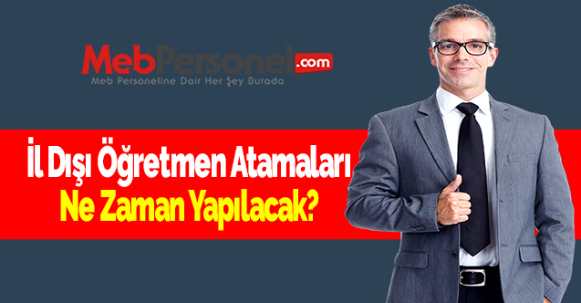 İl dışı öğretmen atamaları ne zaman yapılacak?