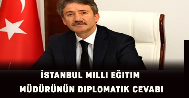 İstanbul Milli Eğitim Müdürünün Diplomatik Cevabı