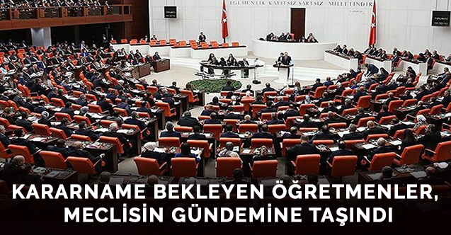 Kararname Bekleyen Öğretmenler, Meclisin Gündemine Taşındı- Öğretmen Atamaları