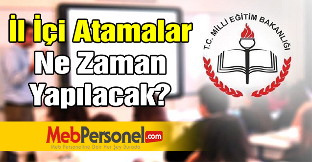 Öğretmenlerin il içi atamaları ne zaman yapılacak?