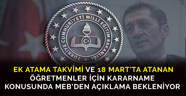 Öğretmen Atamaları  Ek Atama Takvimi-18 Mart'ta Atanan Öğretmenler İçin Kararname Konusunda Açıklama Bekleniyor