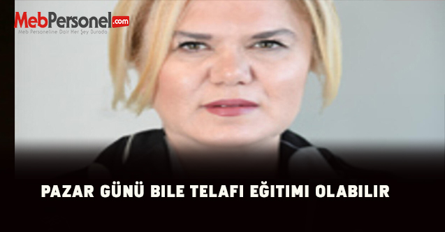 Pazar günü bile telafi eğitimi olabilir.